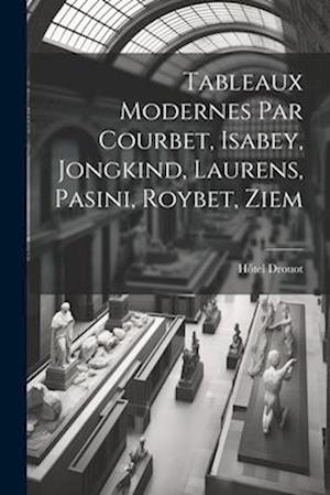 Tableaux modernes par Courbet, Isabey, Jongkind, Laurens, Pasini, Roybet, Ziem
