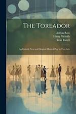 The Toreador: An Entirely new and Original Musical Play in two Acts 