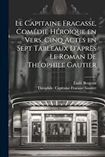 Le capitaine Fracasse, comédie héroïque en vers, cinq actes en sept tableaux d'après le roman de Théophile Gautier