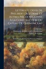 Lettres et devis de Philibert de l'Orme et autres pièces relatives à la construction du cateau de Chenonceau; publiés pour la première fois d'après le