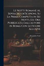 Le notti Romane al sepolcro de'Scipioni, su la prima compiuta in sei notti, ed. ora pubblicata dall'autore in Roma con le figure allusive