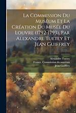 La Commission du muséum et la création du Musée du Louvre (1792-1793). Par Alexandre Tuetey et Jean Guiffrey
