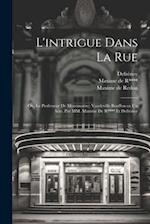 L'intrigue dans la rue; ou, Le professeur de Montmartre; vaudeville bouffon en un acte. Par MM. Maxime de R**** et Defrénoy