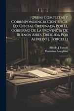 Obras completas y correspondencia científica. Ed. oficial ordenada por el gobierno de la Provincia de Buenos Aires, dirigida por Alfredo J. Torcelli