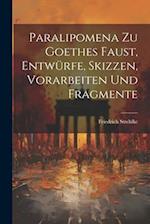 Paralipomena zu Goethes Faust, Entwürfe, Skizzen, Vorarbeiten und Fragmente