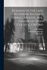 Remains of the Late Reverend Richard Hurrell Froude, M.A., Fellow of Oriel College, Oxford: 2 