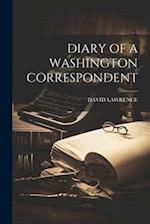 DIARY OF A WASHINGTON CORRESPONDENT 