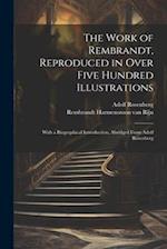 The Work of Rembrandt, Reproduced in Over Five Hundred Illustrations; With a Biographical Introduction, Abridged From Adolf Rosenberg 