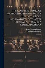 The Complete Works of William Shakespeare: With a Life of the Poet, Explanatory Foot-notes, Critical Notes, and a Glossarial Index: 3 