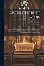 Sister Gertrude Mary: A Mystic of our own Days; the Sister of the Community of Saint Charles, Angers, who Foretold the Conversion of Caldey and Saint 