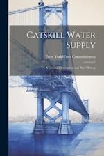 Catskill Water Supply [microform]: A General Description and Brief History 