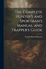The Complete Hunter's and Sportman's Manual and Trapper's Guide 