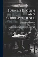 Business English and Correspondence; a Practical Treatise on the Methods by Which Expert Correspondents Produce Clear and Forceful Letters to Meet Mod