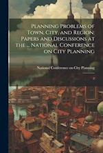 Planning Problems of Town, City, and Region: Papers and Discussions at the ... National Conference on City Planning: 2 