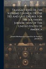 Transactions Of The Supreme Council Of The 33d And Last Degree For The Southern Jurisdiction Of The United States Of America 