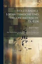 Vollständige Logarithmische Und Trigonometrische Tafeln: Zum Theil In Neuer Anordnung, Durch Zusätze Erweitert Und Mit Ausführlichen Erläuterungen Ver