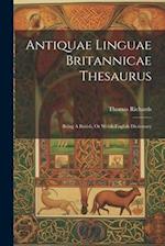 Antiquae Linguae Britannicae Thesaurus: Being A British, Or Welsh-english Dictionary 