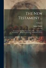 The New Testament ...: Containing The Text Taken From The ... Authorised Translation ... With A Commentary And Critical Notes; Volume 1 