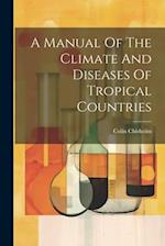 A Manual Of The Climate And Diseases Of Tropical Countries 