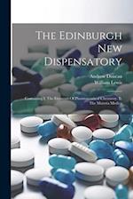 The Edinburgh New Dispensatory: Containing I. The Elements Of Pharmaceutical Chemistry. Ii. The Materia Medica 
