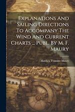 Explanations And Sailing Directions To Accompany The Wind And Current Charts ... Publ. By M. F. Maury 
