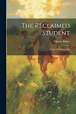 The Reclaimed Student: A Tale Of College Life 