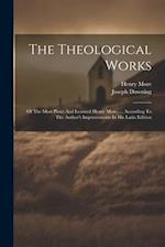 The Theological Works: Of The Most Pious And Learned Henry More, ... According To The Author's Improvements In His Latin Edition 