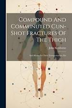 Compound And Comminuted Gun-shot Fractures Of The Thigh: And Means For Their Transportations, Etc 
