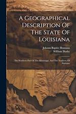 A Geographical Description Of The State Of Louisiana: The Southern Part Of The Mississippi, And The Territory Of Alabama 