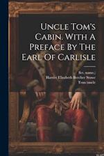 Uncle Tom's Cabin. With A Preface By The Earl Of Carlisle 