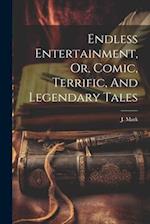 Endless Entertainment, Or, Comic, Terrific, And Legendary Tales 