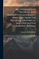 An Intermediate Physical And Descriptive Geography, Abridged From The Physical, Historical, And Descriptive Geography. Revised 