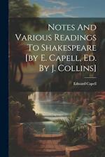 Notes And Various Readings To Shakespeare [by E. Capell, Ed. By J. Collins] 