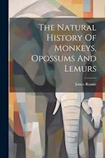 The Natural History Of Monkeys, Opossums And Lemurs 