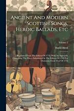 Ancient And Modern Scottish Songs, Heroic Ballads, Etc: Reprinted From The Edition Of 1776, With An Appendix Containing The Pieces Substituted In The 