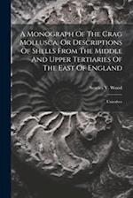 A Monograph Of The Crag Mollusca, Or Descriptions Of Shells From The Middle And Upper Tertiaries Of The East Of England: Univalves 