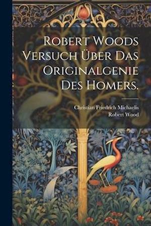Robert Woods Versuch über das Originalgenie des Homers.