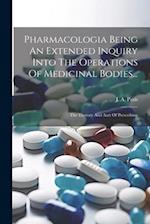Pharmacologia Being An Extended Inquiry Into The Operations Of Medicinal Bodies...: The Therory And Aart Of Prescribing 