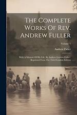 The Complete Works Of Rev. Andrew Fuller: With A Memoir Of His Life, By Andrew Gunton Fuller : Reprinted From The Third London Edition; Volume 1 