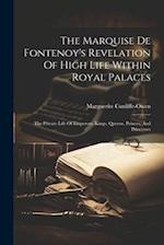 The Marquise De Fontenoy's Revelation Of High Life Within Royal Palaces: The Private Life Of Emperors, Kings, Queens, Princes, And Princesses 