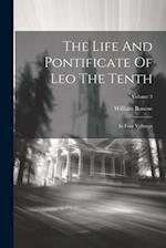 The Life And Pontificate Of Leo The Tenth: In Four Volumes; Volume 3 