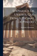 Stephanus De Urbibus. Que Primus Thomas De Pinedo 