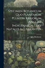 Specimen Botanicum Quo Plantarum Plurium Rariorum Angliae Indigenarum Loci Natales Illustrantur 