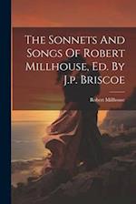 The Sonnets And Songs Of Robert Millhouse, Ed. By J.p. Briscoe 