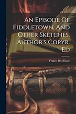 An Episode Of Fiddletown, And Other Sketches. Author's Copyr. Ed 