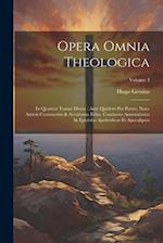 Opera Omnia Theologica: In Quatuor Tomos Divisa : Ante Quidem Per Partes, Nunc Autem Coniunctim & Accuratius Edita. Continens Annotationes In Epistola