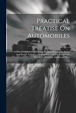 Practical Treatise On Automobiles: A New, Complete And Practical Treatise On Gasoline, Steam And Electric Vehicles ... Written Expressly For The Owner