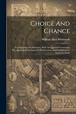 Choice And Chance: Two Chapters Of Arithmetic, With An Appendix Containing The Algebraical Treatment Of Permutations And Combinations Newly Set Forth 