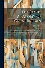 The State-anatomy Of Great Britain: Containing A Particular Account Of Its Several Interests And Parties, ... Being A Memorial Sent By An Intimate Fri