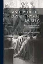 A Study Of The Plays Of Thomas D'urfey,: With A Reprint Of A Fool's Preferment 